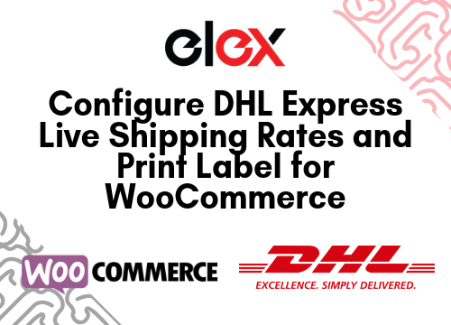 Configure DHL Express Live Shipping Rates and Print Label for WooCommerce