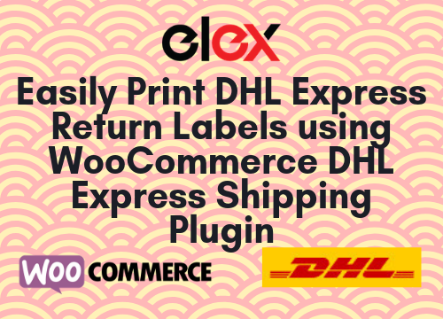Easily Print DHL Express Return Labels using WooCommerce DHL Express Shipping Plugin