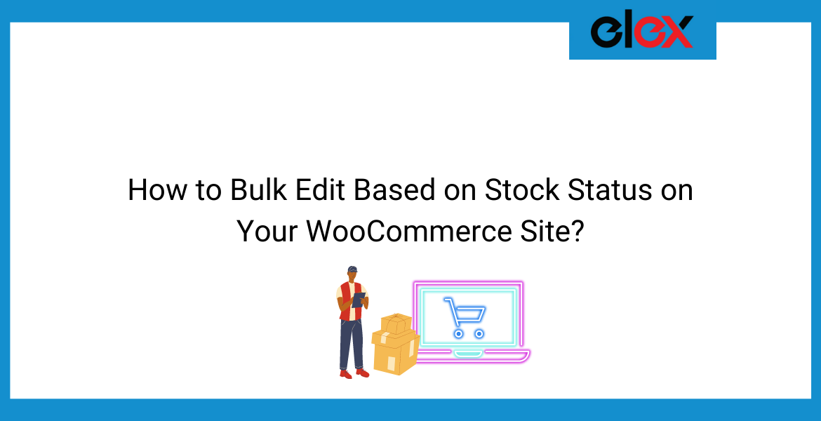 How to Bulk Edit Based on Stock Status on Your WooCommerce Site? | Blog Banner