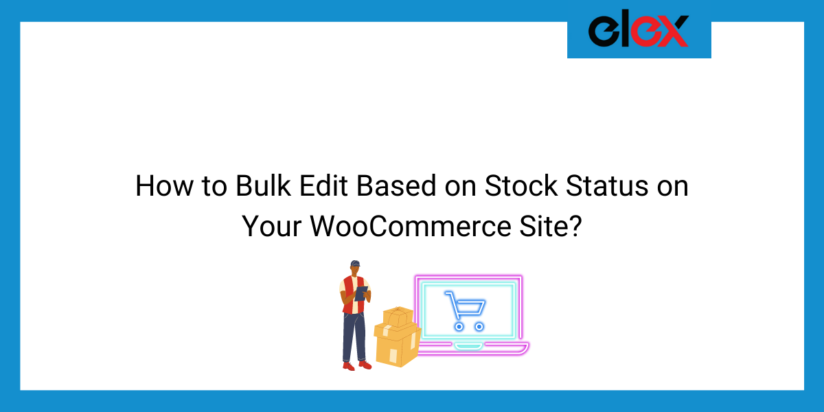 How to Bulk Edit Based on Stock Status on Your WooCommerce Site? | Blog Banner