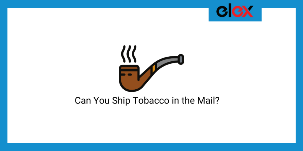 Can You Ship Tobacco in the Mail? ELEXTensions