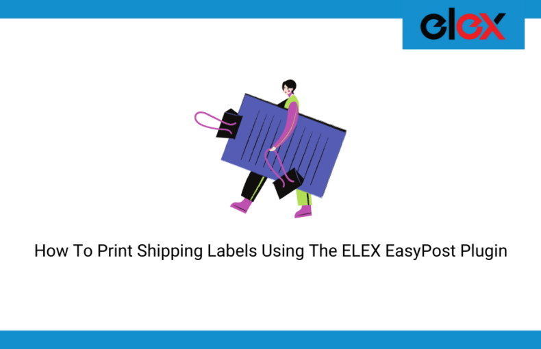 How To Print Shipping Labels Using The ELEX EasyPost Plugin