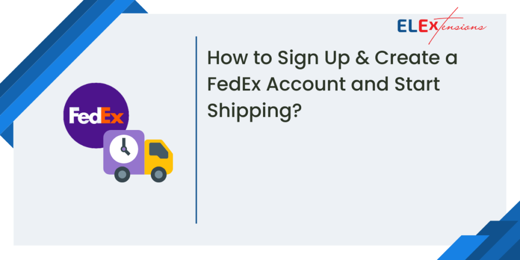 How to Sign Up & Create a FedEx Account and Start Shipping? ELEXtensions